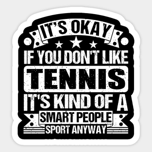 It's Okay If You Don't Like Tennis It's Kind Of A Smart People Sports Anyway Tennis Lover Sticker